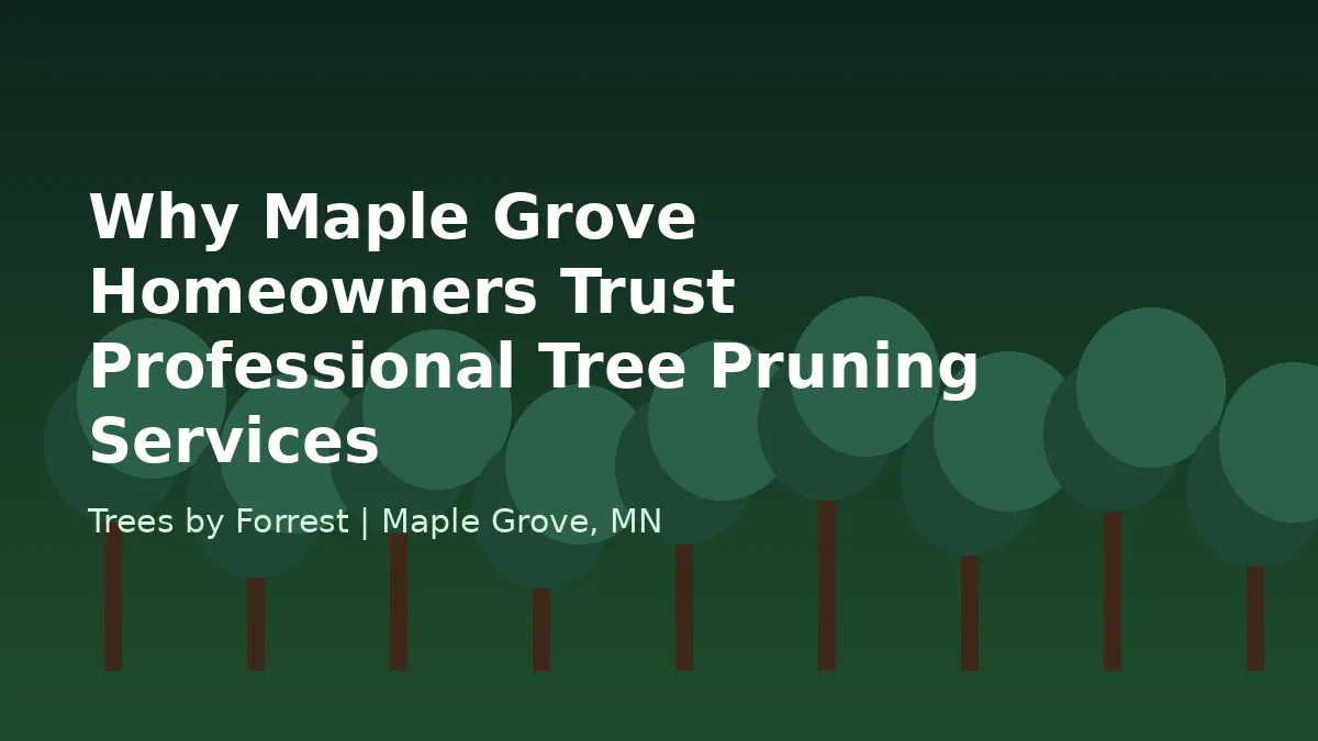 Why Maple Grove Homeowners Trust Professional Tree Pruning Services | Trees by Forrest | Best Tree Pruning in Maple Grove